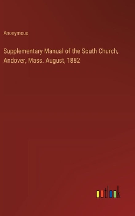 Supplementary Manual of the South Church, Andover, Mass. August, 1882 by Anonymous