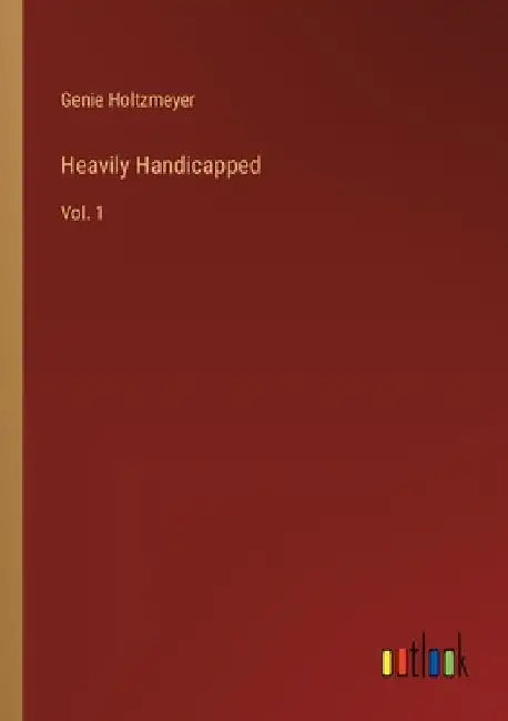 Heavily Handicapped: Vol. 1 by Genie Holtzmeyer