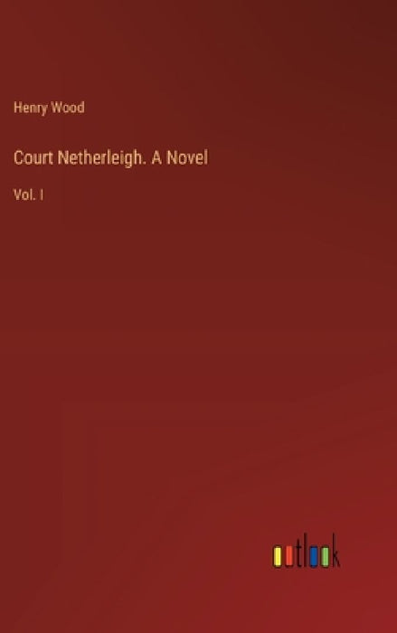 Court Netherleigh. A Novel: Vol. I by Henry Wood
