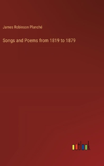 Songs and Poems from 1819 to 1879 by James Robinson Planché