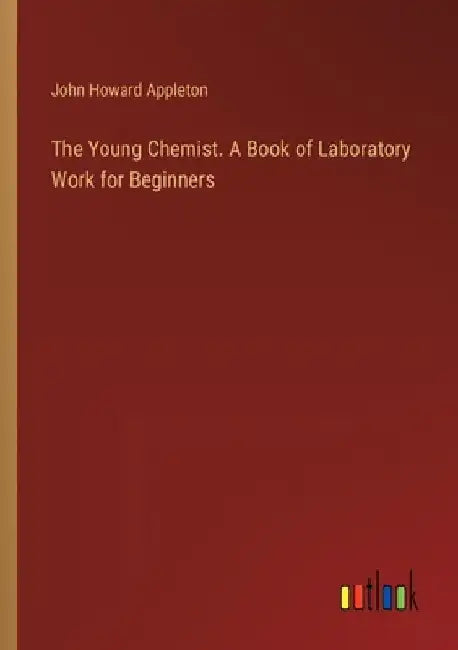 The Young Chemist. A Book of Laboratory Work for Beginners by John Howard Appleton