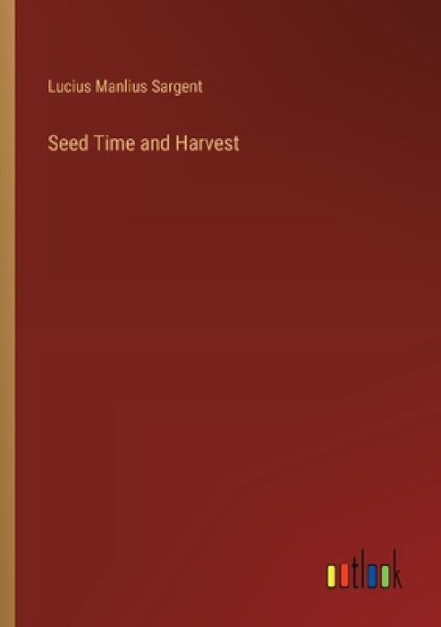 Seed Time and Harvest by Lucius Manlius Sargent