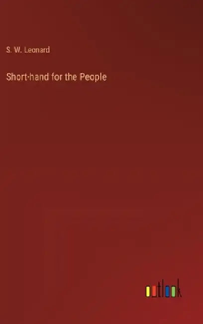 Short-hand for the People by S. W. Leonard