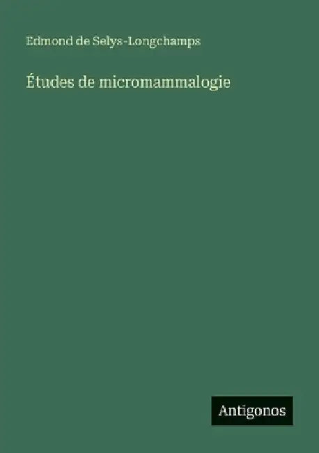 Études de micromammalogie by Selys-Longchamps, Edmond De
