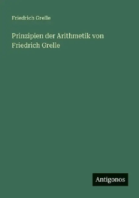 Prinzipien der Arithmetik von Friedrich Grelle by Grelle, Friedrich