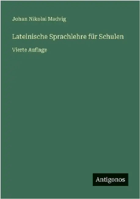 Lateinische Sprachlehre für Schulen: Vierte Auflage by Madvig, Johan Nikolai