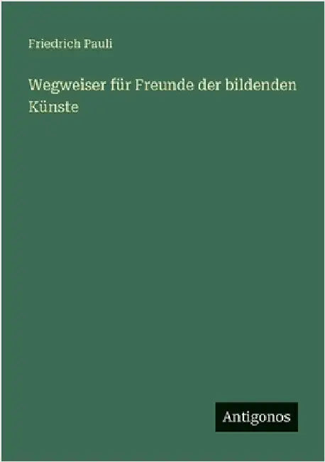 Wegweiser für Freunde der bildenden Künste by Pauli, Friedrich