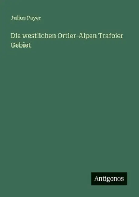 Die westlichen Ortler-Alpen Trafoier Gebiet by Payer, Julius