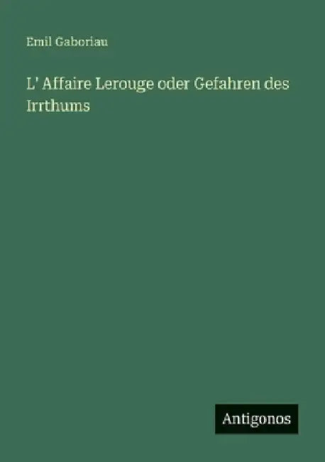 L' Affaire Lerouge oder Gefahren des Irrthums by Gaboriau, Emil