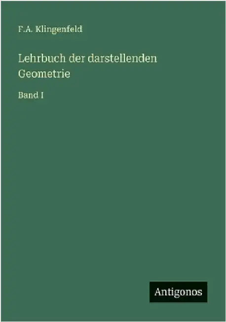 Lehrbuch der darstellenden Geometrie: Band I by Klingenfeld, F. a.