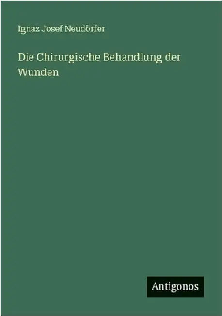 Die Chirurgische Behandlung der Wunden by Neudörfer, Ignaz Josef