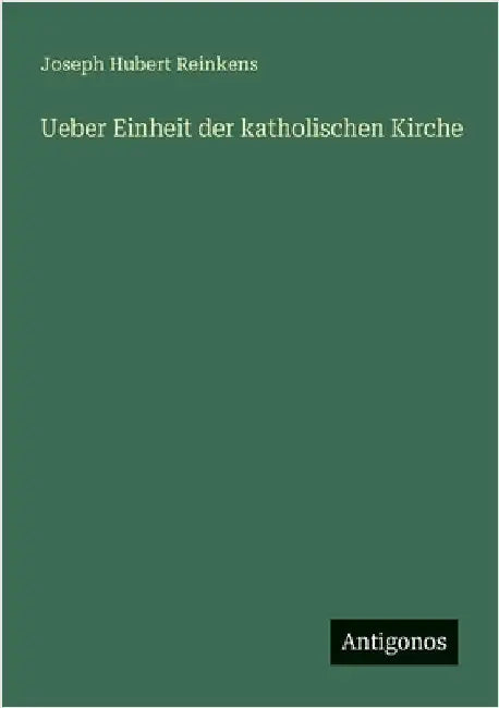 Ueber Einheit der katholischen Kirche by Reinkens, Joseph Hubert