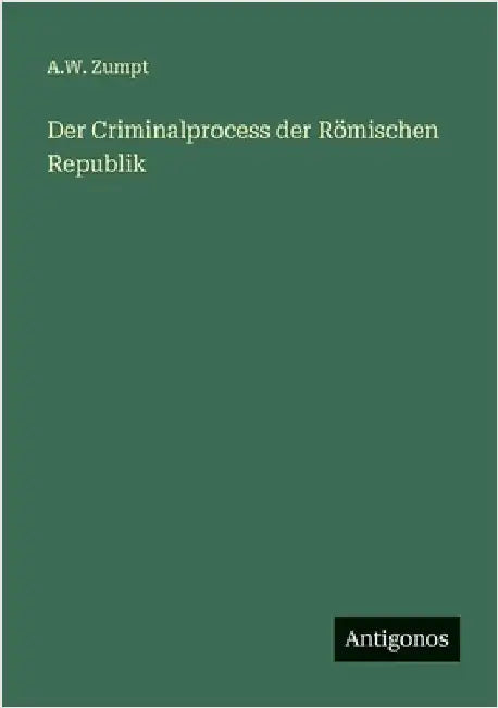 Der Criminalprocess der Römischen Republik by Zumpt, A. W.