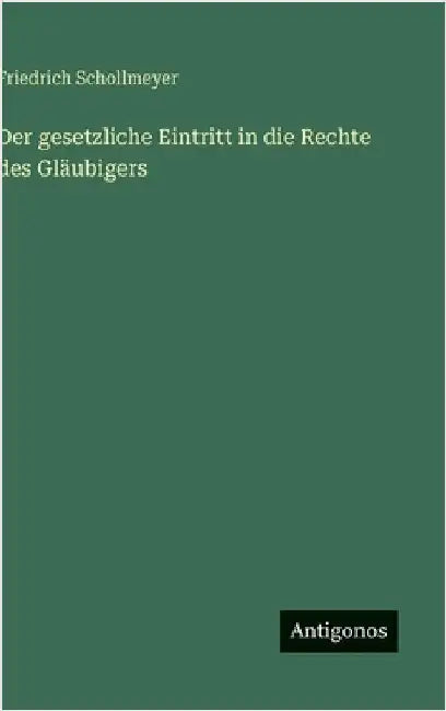 Der gesetzliche Eintritt in die Rechte des Gläubigers by Schollmeyer, Friedrich