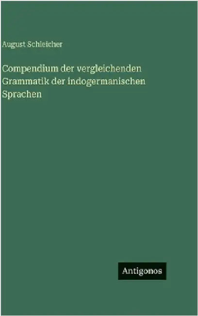Compendium der vergleichenden Grammatik der indogermanischen Sprachen by Schleicher, August