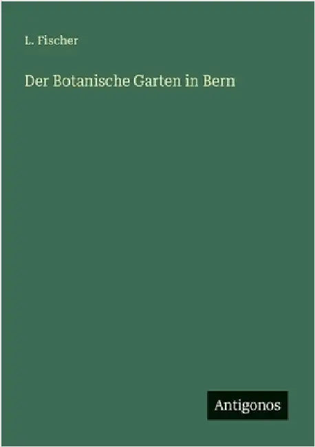 Der Botanische Garten in Bern by Fischer, L.