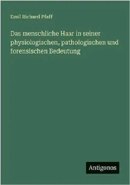 Das menschliche Haar in seiner physiologischen, pathologischen und forensischen Bedeutung by Pfaff, Emil Richard