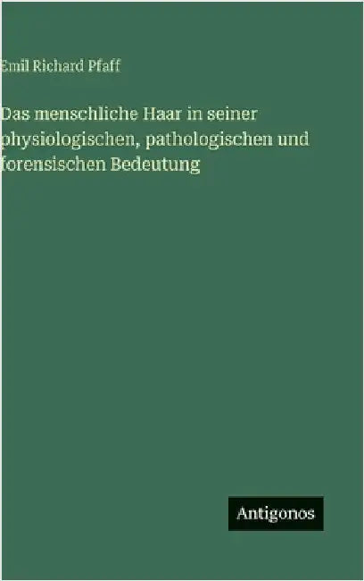 Das menschliche Haar in seiner physiologischen, pathologischen und forensischen Bedeutung by Pfaff, Emil Richard