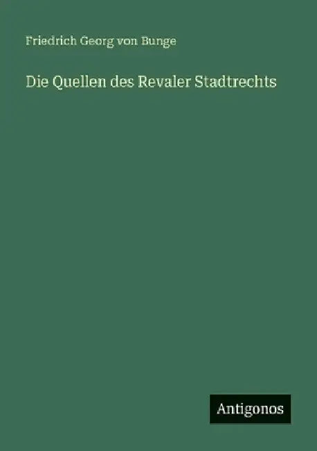 Die Quellen des Revaler Stadtrechts by Bunge, Friedrich Georg Von
