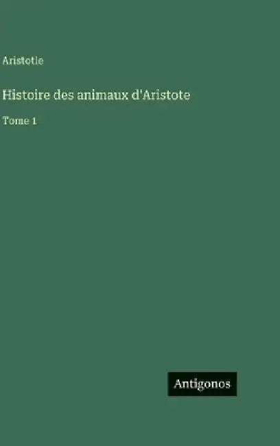 Histoire des animaux d'Aristote: Tome 1 by Aristotle