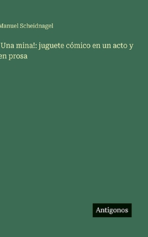 !Una mina!: juguete cómico en un acto y en prosa by Manuel Scheidnagel