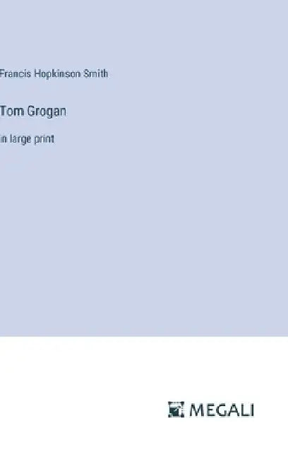Tom Grogan: in large print by Francis Hopkinson Smith
