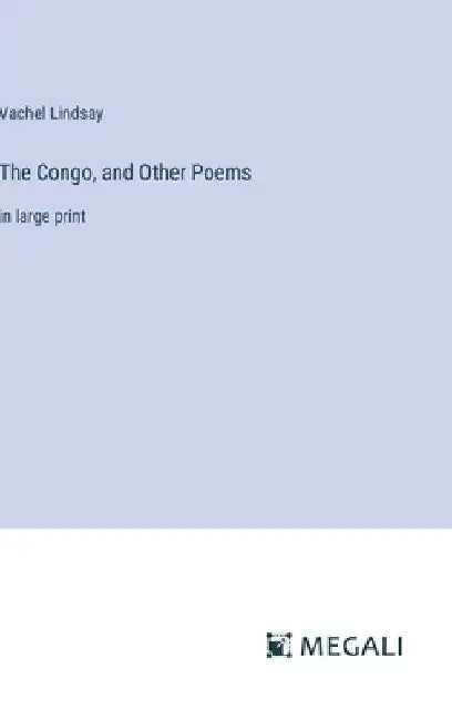 The Congo, and Other Poems: in large print by Vachel Lindsay