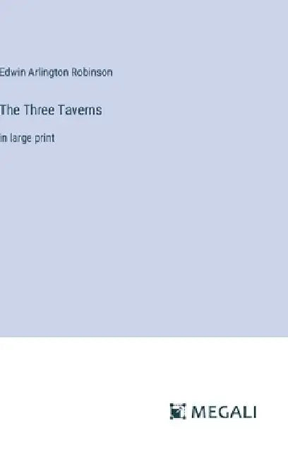 The Three Taverns: in large print by Edwin Arlington Robinson