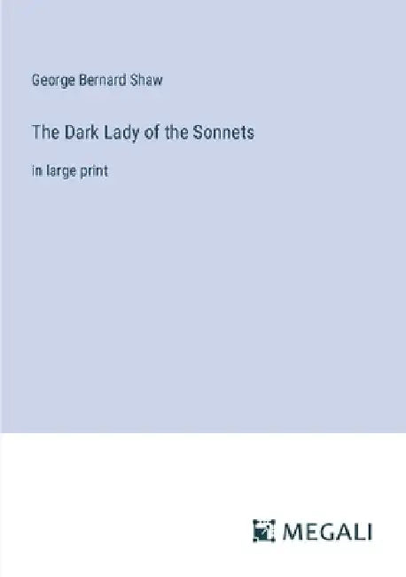 The Dark Lady of the Sonnets: in large print by George Bernard Shaw