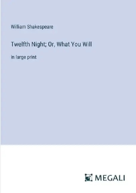 Twelfth Night; Or, What You Will: in large print by William Shakespeare