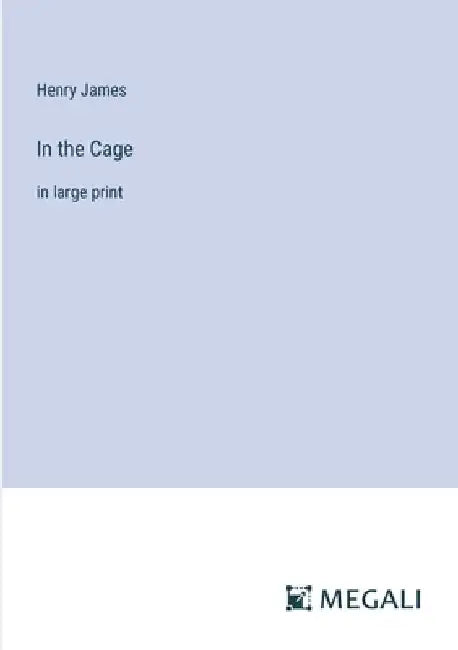 In the Cage: in large print by Henry James