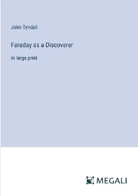 Faraday as a Discoverer: in large print by John Tyndall