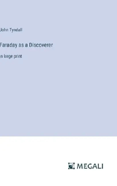 Faraday as a Discoverer: in large print by John Tyndall