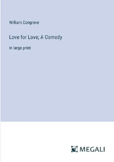 Love for Love; A Comedy: in large print by William Congreve