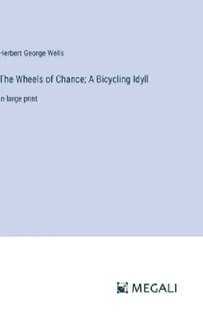The Wheels of Chance; A Bicycling Idyll: in large print by Herbert George Wells