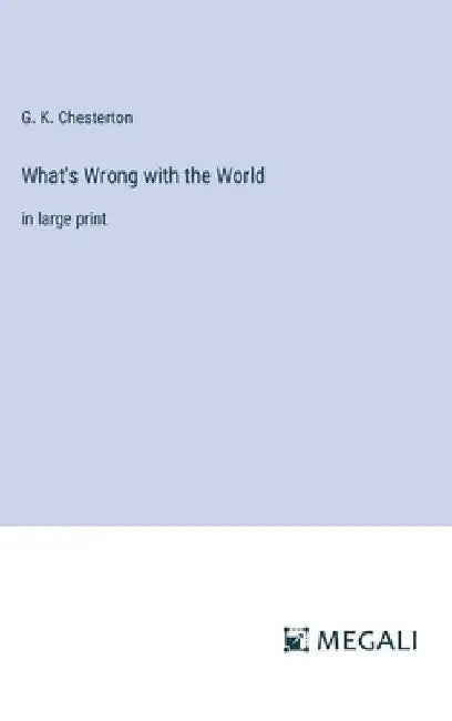 What's Wrong with the World: in large print by G. K. Chesterton
