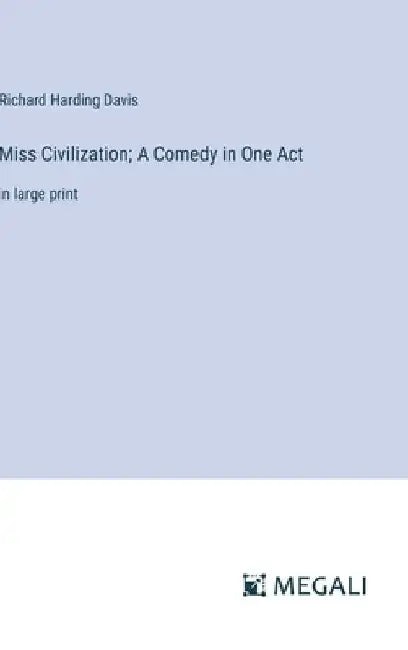 Miss Civilization; A Comedy in One Act: in large print by Richard Harding Davis