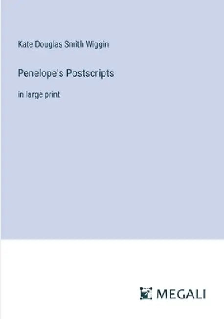 Penelope's Postscripts: in large print by Kate Douglas Smith Wiggin
