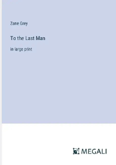 To the Last Man: in large print by Zane Grey