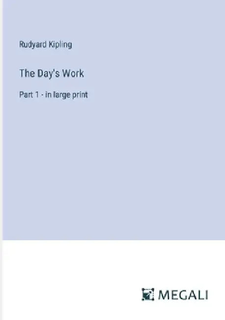 The Day's Work: Part 1 - in large print by Rudyard Kipling