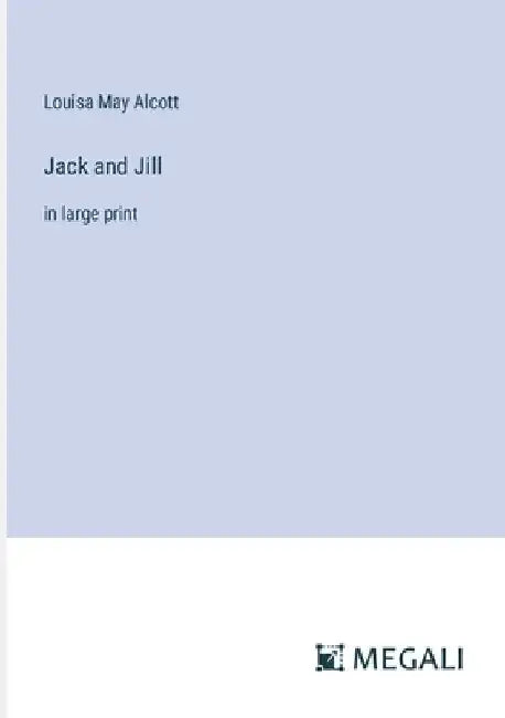 Jack and Jill: in large print by Louisa May Alcott