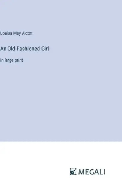 An Old-Fashioned Girl: in large print by Louisa May Alcott