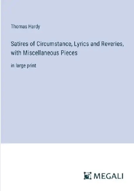Satires of Circumstance, Lyrics and Reveries, with Miscellaneous Pieces: in large print by Thomas Hardy