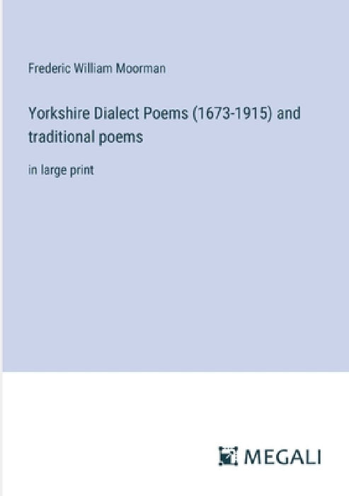 Yorkshire Dialect Poems (1673-1915) and traditional poems: in large print by Frederic William Moorman
