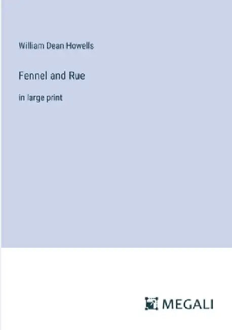 Fennel and Rue: in large print by William Dean Howells