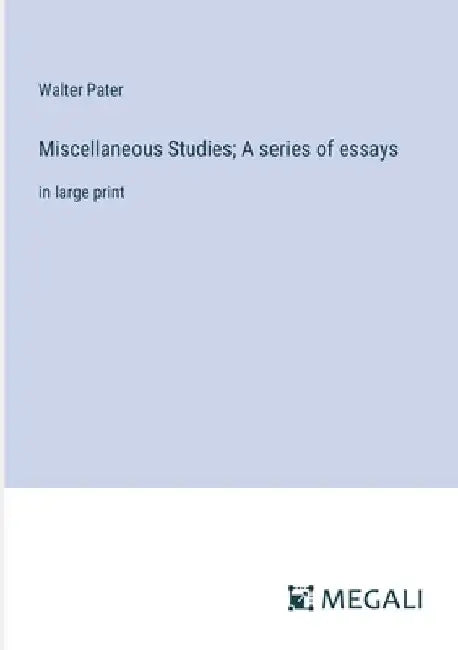 Miscellaneous Studies; A series of essays: in large print by Walter Pater