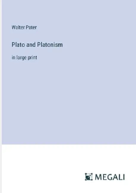Plato and Platonism: in large print by Walter Pater