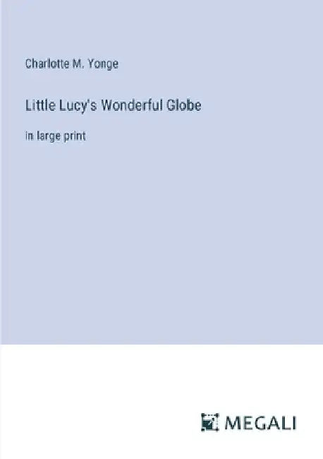 Little Lucy's Wonderful Globe: in large print by Charlotte M. Yonge