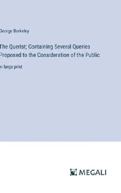 The Querist; Containing Several Queries Proposed to the Consideration of the Public: in large print by George Berkeley