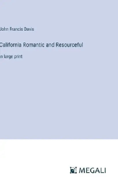 California Romantic and Resourceful: in large print by John Francis Davis